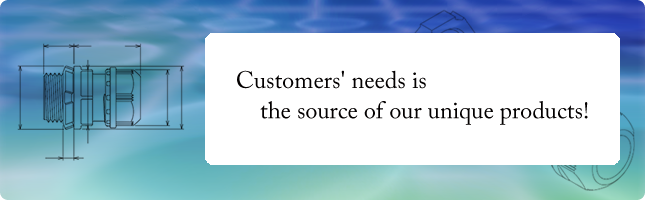 Customers' needs is the source of our unique products!