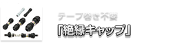 テープ巻き不要「絶縁キャップ」